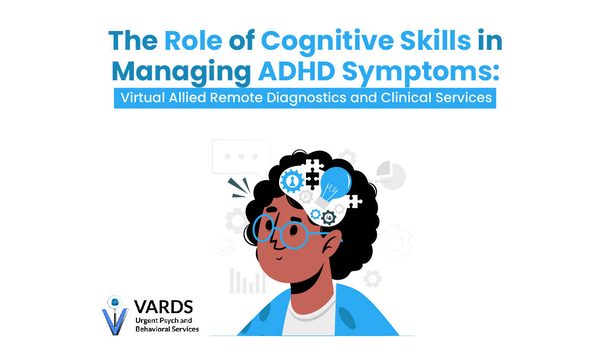 The Role of Cognitive Skills in Managing ADHD Symptoms – Virtual Allied Remote Diagnostics and Clinical Services